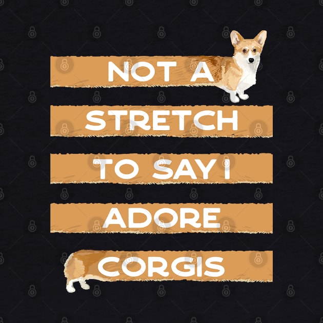 Corgi Lover, Not a Stretch to Say I Adore Corgis by YourGoods